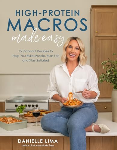High-Protein Macros Made Easy: 75 Standout Recipes to Help You Build Muscle, Burn Fat and Stay Satiated (Kindle Edition)