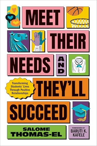 Meet Their Needs, and They'll Succeed: Transforming Students' Lives Through Positive Relationships (Paperback)