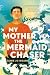 My Mother, the Mermaid Chaser
