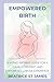 Empowered Birth: A Hypno-Birthing Guide for a Calm, Confident, and Empowered Labour Experience: With St James Therapies