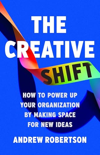 The Creative Shift: How to Power Up Your Organization by Making Space for New Ideas (Hardcover)