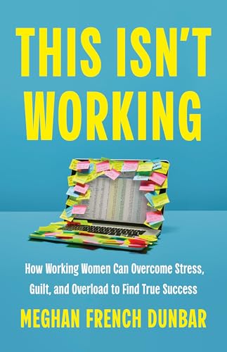 This Isn't Working: How Working Women Can Overcome Stress, Guilt, and Overload to Find True Success (Hardcover)