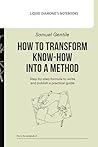 How to Transform Know-How In A Method: Step-by-step formula to write and publish a practical guide (Liquid Diamond's Notebooks)
