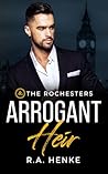 Arrogant Heir: An Enemies to Lovers Billionaire Romance (The Rochesters)