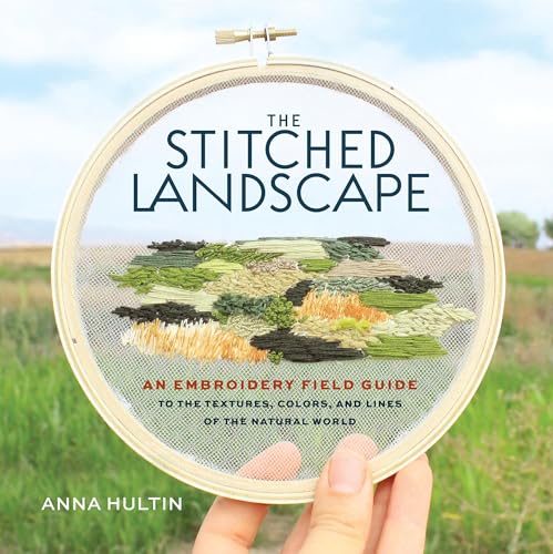 The Stitched Landscape: An Embroidery Field Guide to the Textures, Colors, and Lines of the Natural World (Kindle Edition)