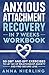 Anxious Attachment Recovery Workbook in 7 Weeks: 50 DBT and EFT Exercises to Let Go of Relationship Anxiety and Find Secure Love (Self Love Beyond Anxiety)