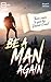 Be A Man Again: The Only Se...