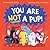 You Are Not a Pup!