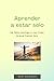 Aprender a estar solo: Sé feliz contigo y con todo lo que tienes hoy (Spanish Edition)