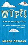 WTF?! Woman Turning Fifty: Postcards from a Midlife 'Crisis' . . . In Progress