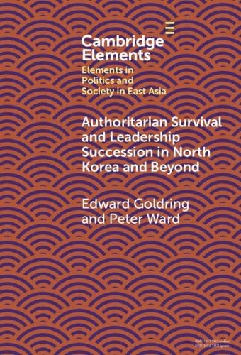 Authoritarian Survival and Leadership Succession in North Korea and Beyond (Elements in Politics and Society in East Asia)
