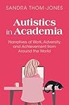 Autistics in Academia: Narratives of Work, Adversity, and Achievement from Around the World Autistics in Academia: Narratives of Work, Adversity, and Achievement from Around the World