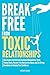 BREAK FREE FROM TOXIC RELAT...