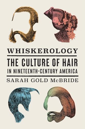 Whiskerology: The Culture of Hair in Nineteenth-Century America (Hardcover)