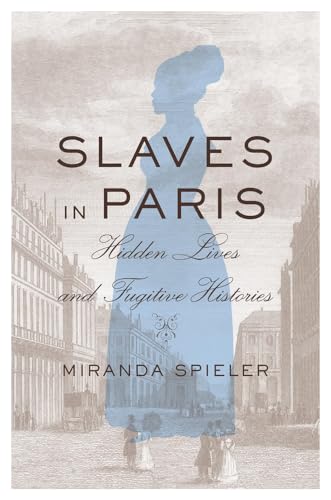 Slaves in Paris: Hidden Lives and Fugitive Histories (Hardcover)