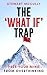 The “What If” Trap: Free Yo...
