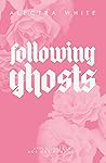 Following Ghosts by Alectra White