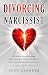 Divorcing a Narcissist: A G...