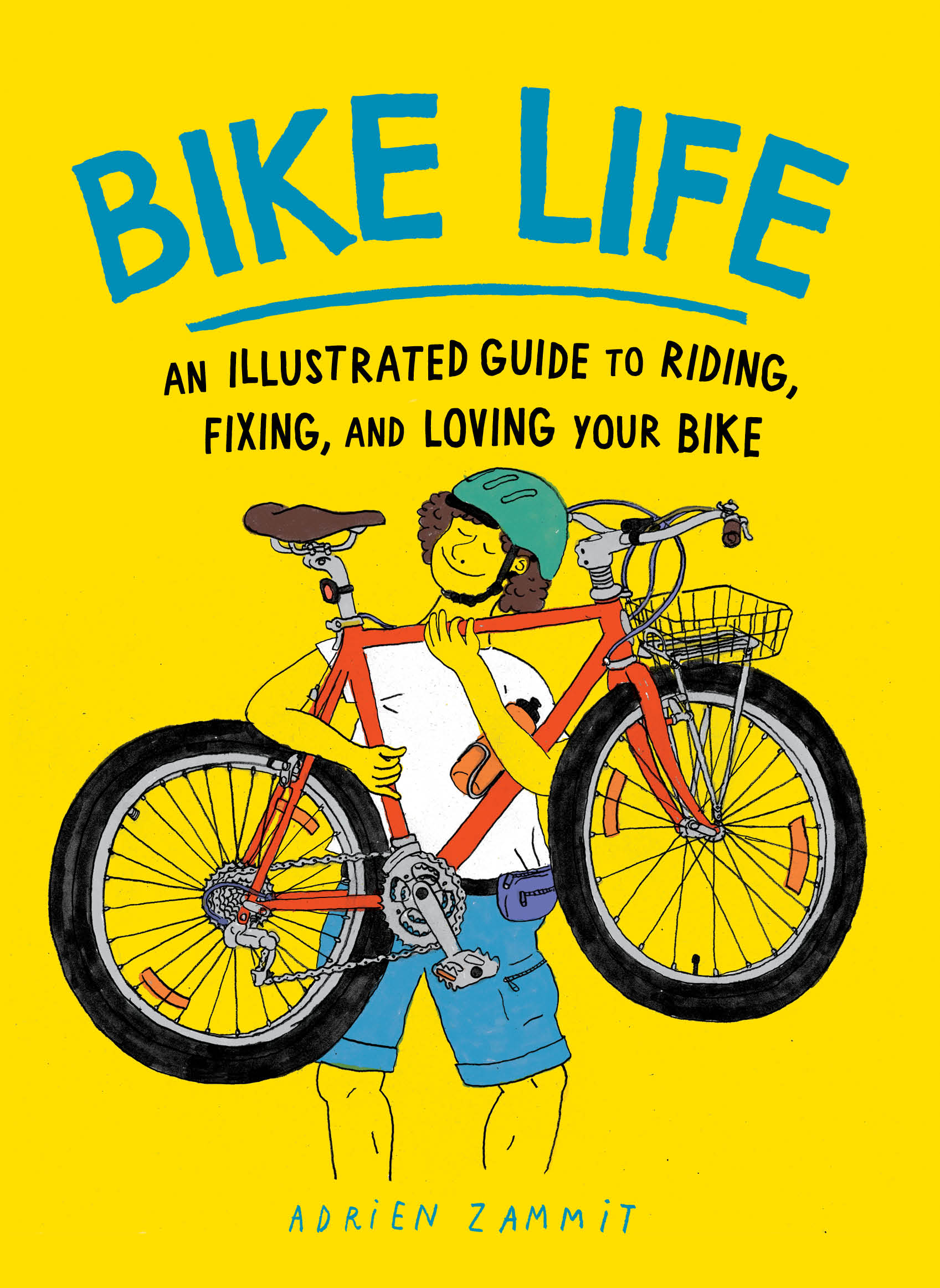 Bike Life: An Illustrated Guide to Riding, Fixing, and Loving Your Bike