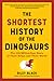 The Shortest History of the Dinosaurs: The 230-Million-Year Story of Their Time on Earth (The Shortest History Series)