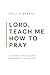 Lord, Teach Me How To Pray:...