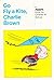 Go Fly a Kite, Charlie Brown by Charles M. Schulz Go Fly a Kite, Charlie Brown by Charles M. Schulz