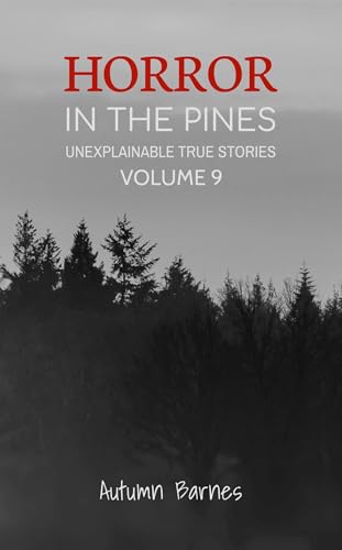Horror in the Pines: Unexplainable True Stories, Volume 9 (Kindle Edition)