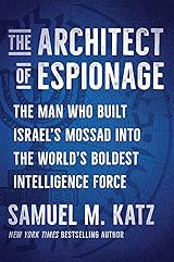 The Architect of Espionage: The Man Who Built Israel’s Mossad Into the World’s Boldest Intelligence Force