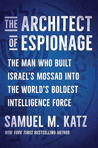 The Architect of Espionage: The Man Who Built Israel’s Mossad Into the World’s Boldest Intelligence Force