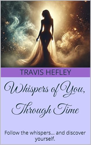Whispers of You, Through Time: Follow the Whispers… and Discover Yourself (Kindle Edition)