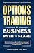 Options Trading As A Business With The Flare: My Complete, Proven Strategy To Generate Consistent, Predictable, High-Probability, Low-Risk Income