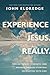 Experience Jesus. Really: Finding Refuge, Strength, and Wonder through Everyday Encounters with God
