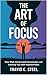 The Art of Focus: Deep Work, Uninterrupted Concentration, and Achieving Your Most Important Goals (The Art of Life Series of Books)