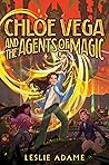 Chloe Vega and the Agents of Magic by Leslie Adame Chloe Vega and the Agents of Magic by Leslie Adame