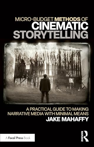 Micro-Budget Methods of Cinematic Storytelling: A Practical Guide to Making Narrative Media with Minimal Means (Paperback)