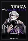 Things We Sacrificed In War (TWLIW Book 3) Things We Sacrificed In War (TWLIW Book 3)