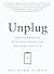 Unplug: How to Break Up with Your Phone and Reclaim Your Life