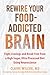 Rewire Your Food-Addicted Brain: Fight Cravings and Break Free from a High-Sugar, Ultra-Processed Diet Using Neuroscience