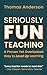 Seriously Fun Teaching: A P...