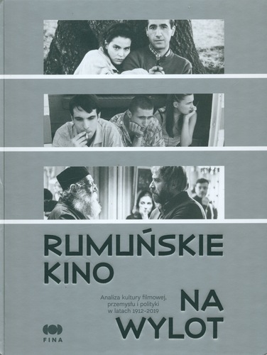 Rumuńskie kino na wylot: analiza kultury filmowej, przemysłu i polityki w latach 1912-2019