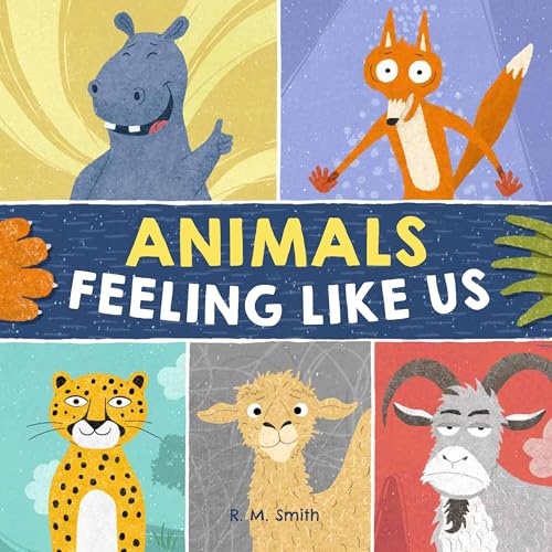 Animals Feeling Like Us: Kids Book of Emotions and Feelings (Emotions and Feelings Books 1)