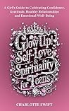 Glow Up! Self-Love & Spirituality for Teens by Charlotte Swift