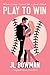 Play to Win by JL Bowman