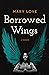 Borrowed Wings by Mary   Love