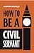How to be a Civil Servant: ...