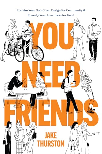 You Need Friends: Reclaim Your God-Given Design for Community and Remedy Your Loneliness for Good (Paperback)