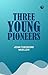 Three Young Pioneers by John Theodore Mueller