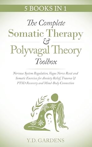 The Complete Somatic Therapy & Polyvagal Theory Toolbox: Nervous System Regulation, Vagus Nerve Reset and Somatic Exercises for Anxiety Relief, Trauma ... Connection (Mind & Body Trauma Recovery)