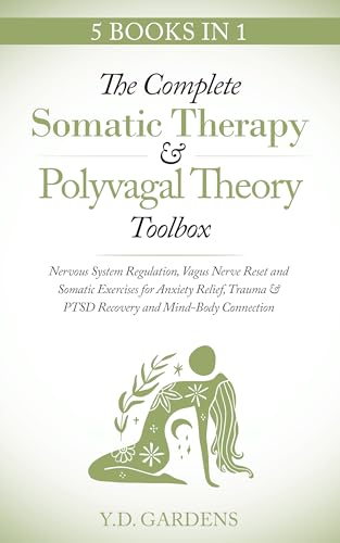 The Complete Somatic Therapy & Polyvagal Theory Toolbox: Nervous System Regulation, Vagus Nerve Reset and Somatic Exercises for Anxiety Relief, Trauma ... Connection (Mind & Body Trauma Recovery)