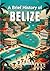 A Brief History of Belize (A Brief History - Around the World Edition)